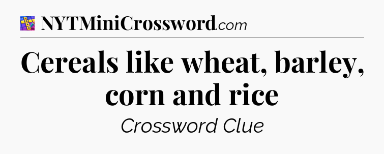 Cereals like wheat, barley, corn and rice Codycross