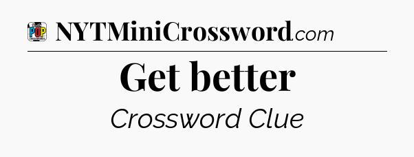 Get better Crossword Clue