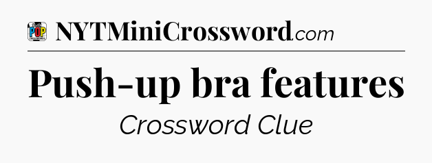 Push-up bra features Crossword Clue