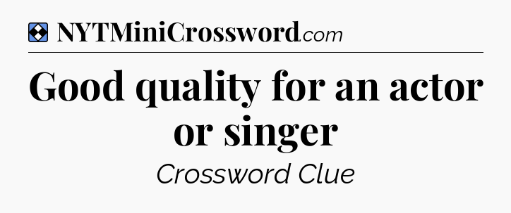 Solution: Good quality for an actor or singer - NYT Mini Crossword