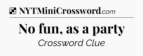 Solution: No fun, as a party - NYT Crossword