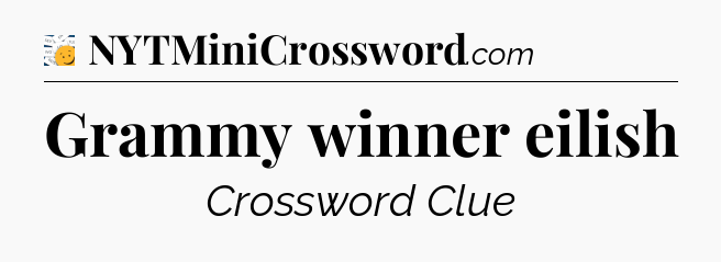 Grammy winner eilish - 7 Little Words