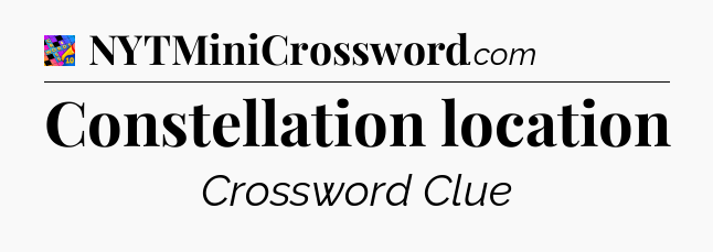 Constellation location Crossword Clue