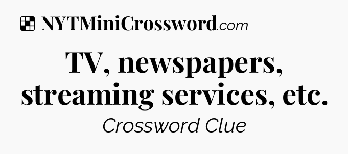Solution: TV, newspapers, streaming services, etc - NYT Crossword