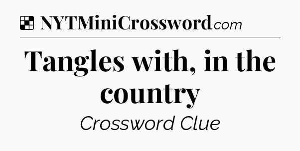 Solution: Tangles with, in the country - NYT Crossword