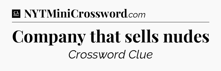 Company that sells nudes - LA Times Crossword