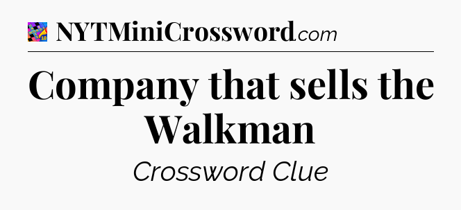 Company that sells the Walkman Crossword Clue
