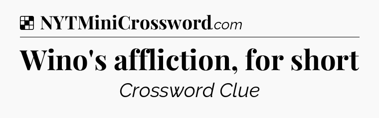 Solution: Wino's affliction, for short - NYT Crossword
