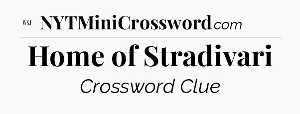 Home of Stradivari - WSJ Crossword