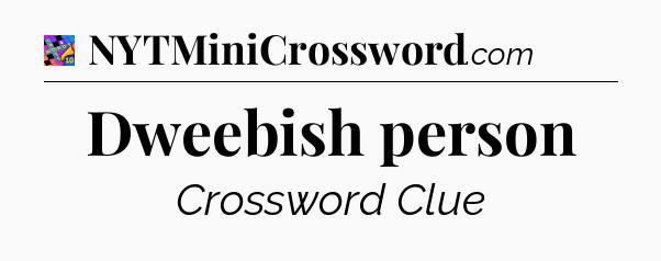 Dweebish person Crossword Clue