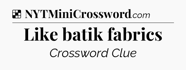 Solution: Like batik fabrics - NYT Crossword
