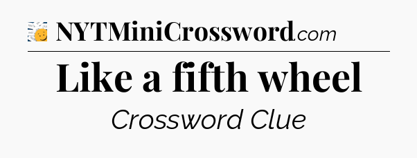 Like a fifth wheel - 7 Little Words