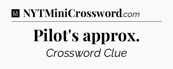 Pilot's approx - LA Times Crossword