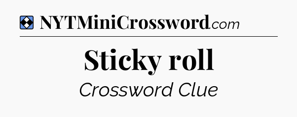 Solution: Sticky roll - NYT Mini Crossword