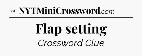 Flap setting - WSJ Crossword