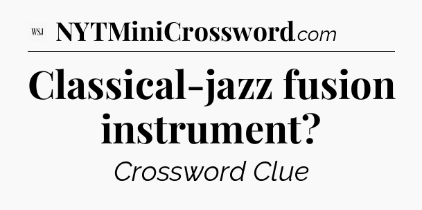 Classical-jazz fusion instrument - WSJ Crossword