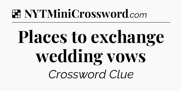 Solution: Places to exchange wedding vows - NYT Crossword