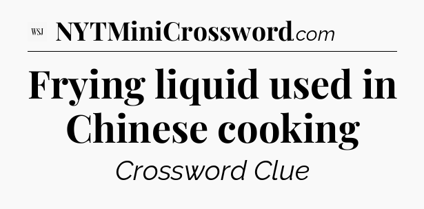 Frying liquid used in Chinese cooking - WSJ Crossword