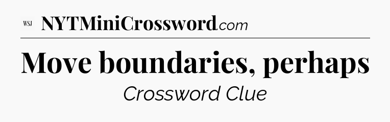 Move boundaries, perhaps - WSJ Crossword