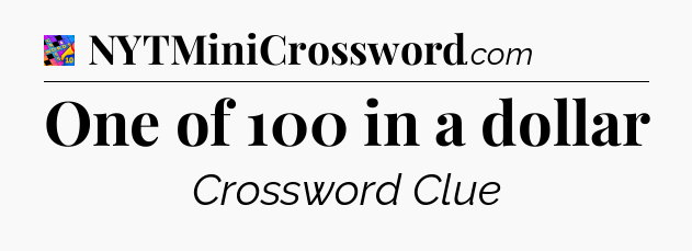 One of 100 in a dollar Crossword Clue