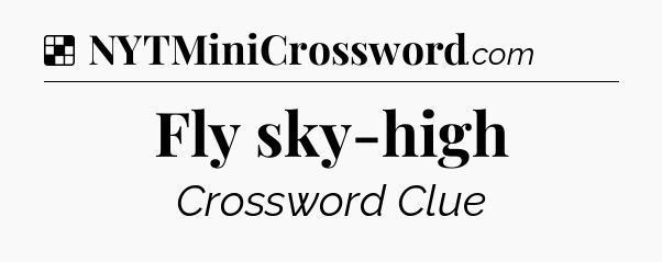 Solution: Fly sky-high - NYT Crossword