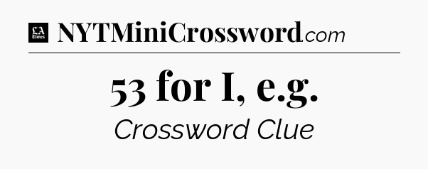 53 for I, e.g - LA Times Crossword