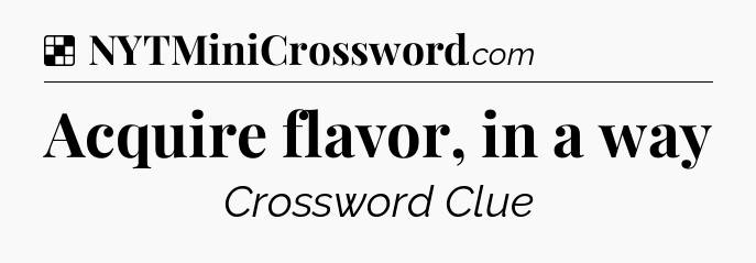 Solution: Acquire flavor, in a way - NYT Crossword