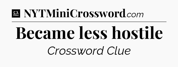 Became less hostile - LA Times Crossword