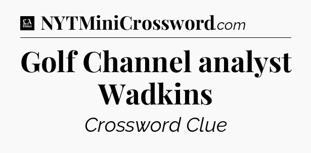 Golf Channel analyst Wadkins - LA Times Crossword