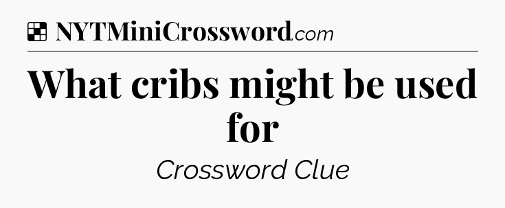 Solution: What cribs might be used for - NYT Crossword