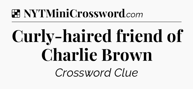 Solution: Curly-haired friend of Charlie Brown - NYT Crossword