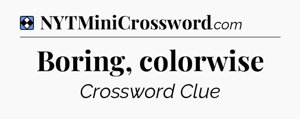 Solution: Boring, colorwise - NYT Mini Crossword