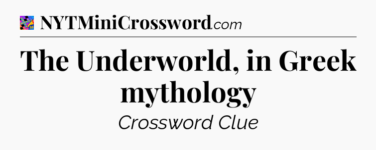 The Underworld, in Greek mythology Crossword Clue