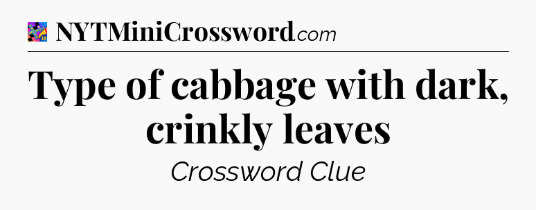 Type of cabbage with dark, crinkly leaves Crossword Clue
