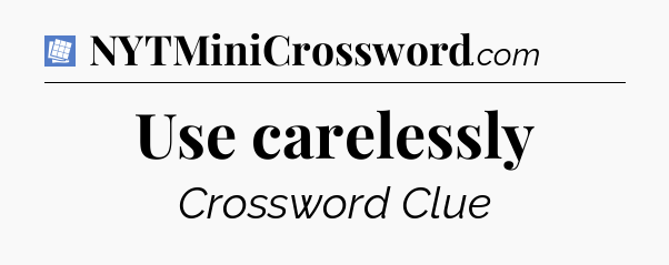Use carelessly Puzzle Page Crossword Clue