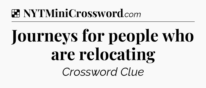 Solution: Journeys for people who are relocating - NYT Crossword