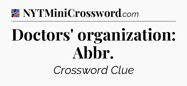 Doctors' organization: Abbr Crossword Clue