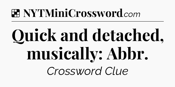 Solution: Quick and detached, musically: Abbr - NYT Crossword