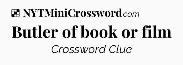 Solution: Butler of book or film - NYT Crossword