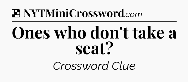 Solution: Ones who don't take a seat - NYT Crossword