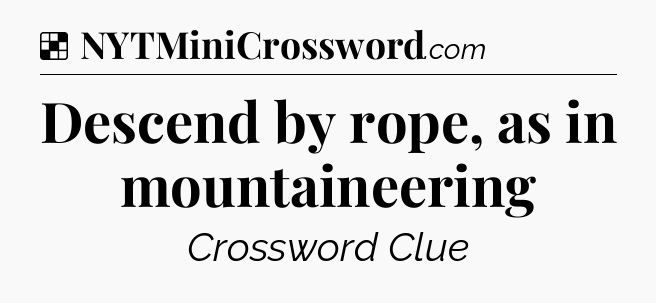 Solution: Descend by rope, as in mountaineering - NYT Crossword
