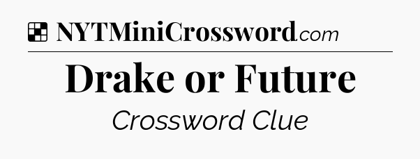 Solution: Drake or Future - NYT Crossword