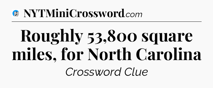 Roughly 53,800 square miles, for North Carolina Crossword Clue