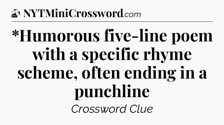 *Humorous five-line poem with a specific rhyme scheme, often ending in a punchline - Daily Themed Classic Crossword