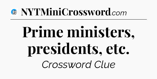 Prime ministers, presidents, etc Crossword Clue