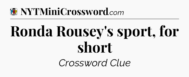 Ronda Rousey's sport, for short Crossword Clue