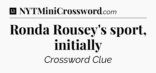 Ronda Rousey's sport, initially - LA Times Crossword