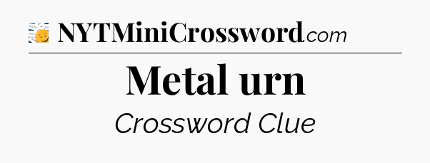 Metal urn - 7 Little Words