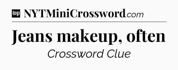 Jeans makeup, often Crossword Clue