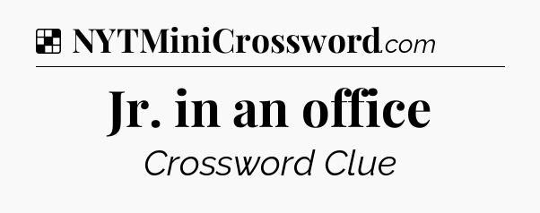 Solution: Jr. in an office - NYT Crossword